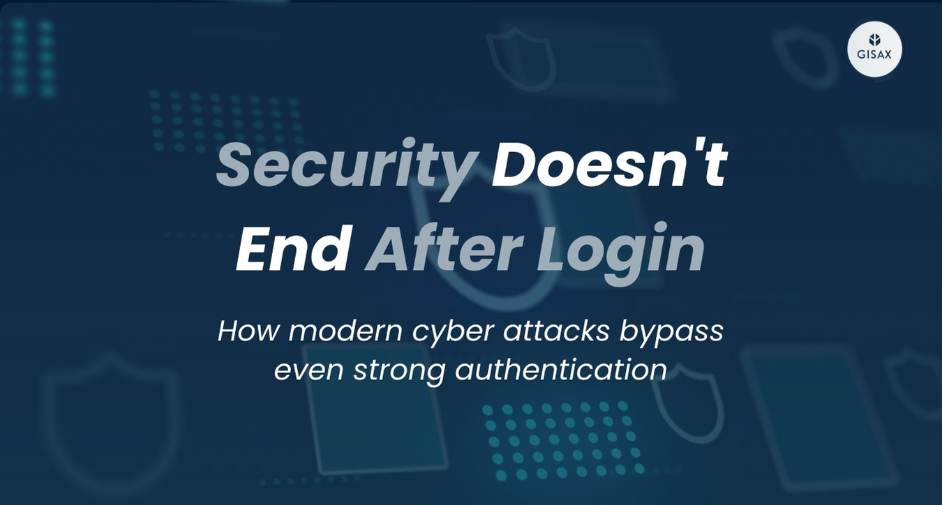 Security Doesn’t End After Login : How modern cyber attacks bypass even strong authentication